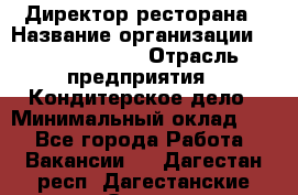 Директор ресторана › Название организации ­ Burger King › Отрасль предприятия ­ Кондитерское дело › Минимальный оклад ­ 1 - Все города Работа » Вакансии   . Дагестан респ.,Дагестанские Огни г.